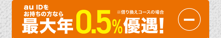au IDを
※借り換えコースの場合
最大年 0.5% 優遇!