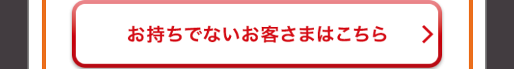 お持ちでないお客さまはこちら >