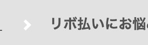 ーン)
リボ払いにお悩
さま